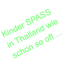 Kinder SPASS in Thailand wie schon so oft ...